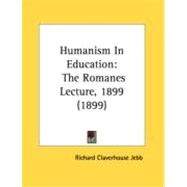 Humanism in Education : The Romanes Lecture, 1899 (1899)