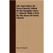 Life and Letters of Dean Church; Edited by His Daughter Mary C Church with a Pref by the Dean of Christ Church