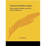Orations of John Adams: His Inaugural Address and the Boston Massacre