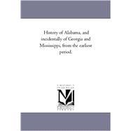 History of Alabama, and Incidentally of Georgia and Mississippi, from the Earliest Period