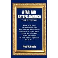 Far, Far Better America : Where Do We Start? Our Industries Are Gone We're Split into Political Parties Elections Go to Highest Bidders Millions Are Out of Work 100,000 Are Homeless We Have Duplicate Legislators and So On ...
