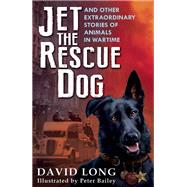 Jet the Rescue Dog ... and Other Extraordinary Stories of Animals in Wartime