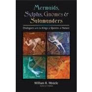 Mermaids, Sylphs, Gnomes, and Salamanders Dialogues with the Kings and Queens of Nature