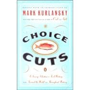 Choice Cuts : A Savory Selection of Food Writing from Around the World and Throughout History