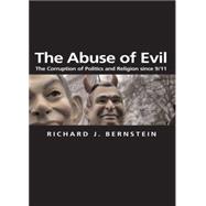 The Abuse of Evil The Corruption of Politics and Religion since 9/11