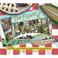 The Flavor of Wisconsin for Kids: A Feast of History, With Stories and Recipes Celebrating the Land and People of Our State