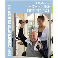 The Complete Guide to Exercise Referral Working with clients referred to exercise