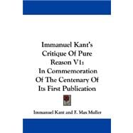 Immanuel Kant's Critique of Pure Reason V1 : In Commemoration of the Centenary of Its First Publication