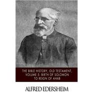 The Bible History, Old Testament - Birth of Solomon to Reign of Ahab