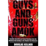 Guys and Guns Amok: Domestic Terrorism and School Shootings from the Oklahoma City Bombing to the Virginia Tech Massacre