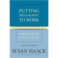 Putting Philosophy to Work Inquiry and Its Place in Culture -- Essays on Science, Religion, Law, Literature, and Life