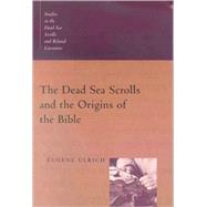 The Dead Sea Scrolls and the Origins of the Bible: Studies in the Dead Sea Scrolls and Related Literature