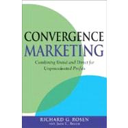 Convergence Marketing Combining Brand and Direct Marketing for Unprecedented Profits