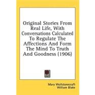 Original Stories from Real Life; With Conversations Calculated to Regulate the Affections and Form the Mind to Truth and Goodness