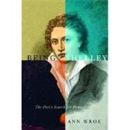 Being Shelley : The Poet's Search for Himself