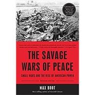 The Savage Wars of Peace Small Wars and the Rise of American Power