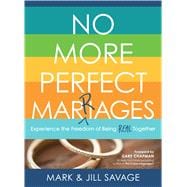 No More Perfect Marriages Experience the Freedom of Being Real Together