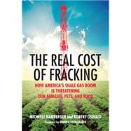 The Real Cost of Fracking How America's Shale Gas Boom Is Threatening Our Families, Pets, and Food