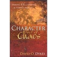 Character Out of Chaos : Daring to Be a Daniel in Today's World