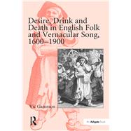 Desire, Drink and Death in English Folk and Vernacular Song, 1600-1900