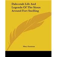 Dahcotah Life And Legends Of The Sioux Around Fort Snelling