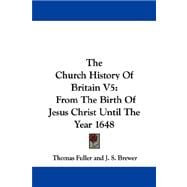 The Church History of Britain: From the Birth of Jesus Christ Until the Year 1648