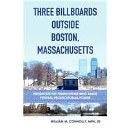 Three Billboards Outside Boston, Massachusetts: Prosecute the Persecutors Who Abuse Federal Prosecutorial Power