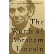 The Words of Abraham Lincoln: Speeches, Letters, Proclamations, and Papers of Our Most Eloquent President