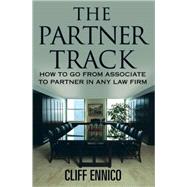 The Partner Track; How to Go from Associate to Partner in any Law Fir