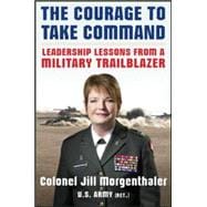 The Courage to Take Command: Leadership Lessons from a Military Trailblazer