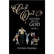 Cast Out: Holding On To God A Memoir
