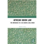 African Union Law: The Emergence of a Sui Generis Legal Order