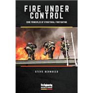 Fire Under Control: Core Principles Of Structural Firefighting
