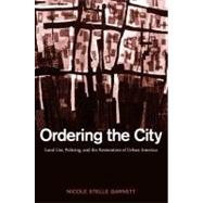 Ordering the City; Land Use, Policing, and the Restoration of Urban America