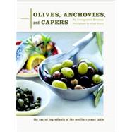 Olives, Anchovies, and Capers The Secret Ingredients of the Mediterranean Table