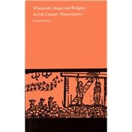 Witchcraft, Magic, and Religion in Seventeenth-century Massachusetts