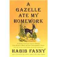A Gazelle Ate My Homework A Journey from Ivory Coast to America, from African to Black, and from Undocumented to Doctor (with side trips into several religions and assorted misadventures)
