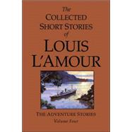 The Collected Short Stories of Louis L'Amour, Volume 4 The Adventure Stories