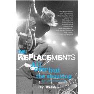 The Replacements All Over But the Shouting: An Oral History