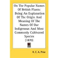 On The Popular Names Of British Plants: Being an Explanation of the Origin and Meaning of the Names of Our Indigenous and Most Commonly Cultivated Species