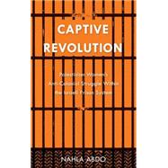 Captive Revolution Palestinian Women's anti-Colonial Struggle within the Israeli Prison System