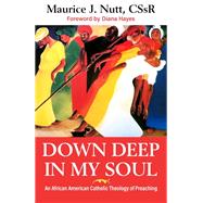 Down Deep in My Soul: An African American Catholic Theology of Preaching