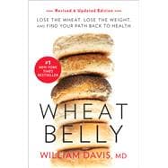 Wheat Belly (Revised and Expanded Edition) Lose the Wheat, Lose the Weight, and Find Your Path Back to Health