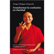 Transformar la confusión en claridad Una guía de las prácticas fundacionales del budismo tibetano