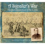 A Signaller's War The Sketchbook Diary of Pte L. Ellis