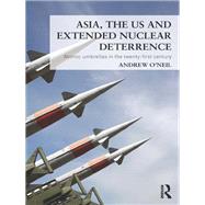 Asia, the US and Extended Nuclear Deterrence: Atomic Umbrellas in the Twenty-First Century