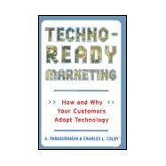Techno-Ready Marketing : How and Why Your Customers Adopt Technology