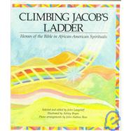 Climbing Jacob's Ladder Heroes of the Bible in African-American Spirituals