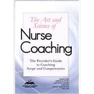 The Art and Science of Nursing Coaching: The Providers Guide to the Coaching Scope and Competencies