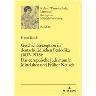 Geschichtsrezeption in deutsch-juedischen Periodika (1837–1938): Das europaeische Judentum in Mittelalter und Frueher Neuzeit